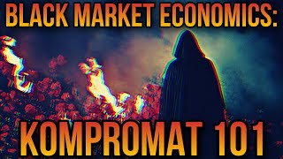 Black Market Economics Kompromat 101 [upl. by Even541]