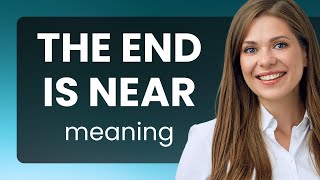 Understanding quotThe End is Nearquot A Guide to English Phrases [upl. by Grunenwald769]