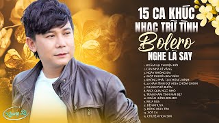 15 Ca Khúc Nhạc Trữ Tình Bolero NGHE LÀ SAY ♫ Nam Ca Sĩ Có Giọng Hát Cực Ngọt Ngào Đốn Tim Khán Giả [upl. by Sondra644]