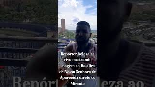 Repórter beleza ao vivo mostrando imagem da Basílica de Aparecida direto do Mirante [upl. by Laurita340]