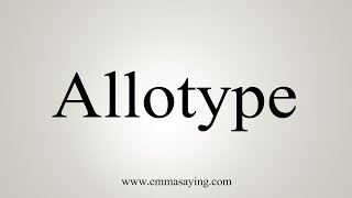 How To Say Allotype [upl. by Atterrol]