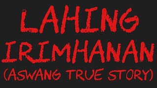 LAHING IRIMHANAN Aswang True Story [upl. by Eidak]