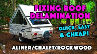 Fixing Roof Delamination on AFrame Camper EASY amp CHEAP Aliner Rockwood Chalet [upl. by Neillij]