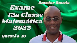 Questão 10 do Exame de Matemática 12 Classe Ano 2022 [upl. by Mccreary]