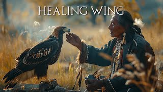 Healing Wing  Native American Flute Music  Music to Heal All Calm the Mind Body Soul and Spirit [upl. by Essirehs]