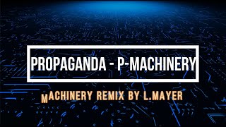 PROPAGANDA  P MACHINERY quot12 VERSIONquot MACHINERY Remix revisited by L Mayer [upl. by Lisha]