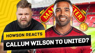 Callum Wilson To United REALLY Howson Reacts [upl. by Aeret]