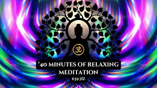 40 minutes of Relaxing Meditation  639 Hz Frequency [upl. by Thanh793]