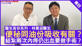 便秘同油份吸收有關？ 結紮兩次內痔仍出血要做手術？外科專科醫生 林展滔醫生  鄭丹瑞《健康旦》CC中文字幕 [upl. by Sapphira]