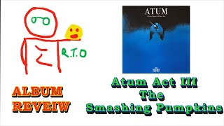 Album Review of Atum Act III The Smashing Pumpkins [upl. by Annelak]