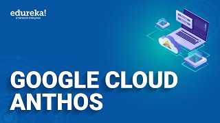 Google Cloud Anthos  Introduction To Anthos Components Features Benefits  Edureka Rewind [upl. by Ilamad834]