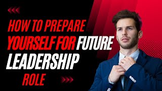 How to Prepare yourself for Future Leadership Role [upl. by Gnem]