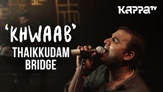 Khwaab  Navarasam  Thaikkudam Bridge  Live Sessions  Kappa TV [upl. by Johst]