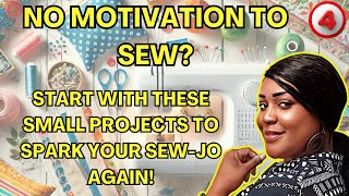 586 🤷🏽‍♀️ NO MOTIVATION TO SEW 🤷🏽‍♀️  START WITH THESE SMALL PROJECTS [upl. by Sissy728]