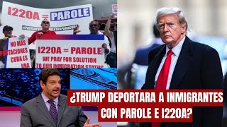 ABOGADO EXPLICA ¿TRUMP DEPORTARA a Inmigrantes con PAROLE E I220A [upl. by Grishilde]