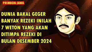 BANYAK REZEKI INILAH 7 WETON YANG AKAN DITIMPA REZEKI DI BULAN DESEMBER 2024 [upl. by Leafar]