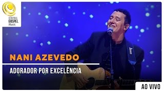 Nani Azevedo  Adorador por Excelência  DVD Excelência Ao Vivo [upl. by Attenauqa952]