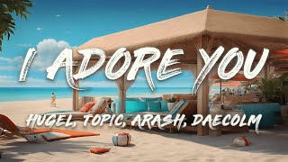 HUGEL Topic amp Arash  I Adore You feat Daecolm Lyrics [upl. by Watters]