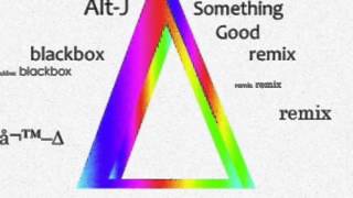 AltJ ∆  Something Good  Black Box remix [upl. by Brodie]