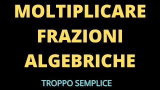 Moltiplicare le frazioni algebriche [upl. by Sullivan]