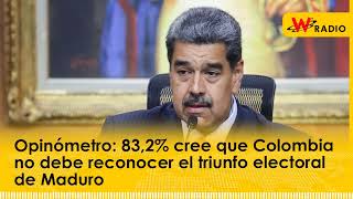 Opinómetro 832 cree que Colombia no debe reconocer el triunfo electoral de Maduro [upl. by Rusel]