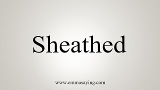 How To Say Sheathed [upl. by Akkin]