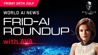 FridAI Roundup with AVA  July 26 [upl. by Annoed190]