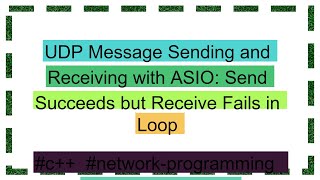 UDP Message Sending and Receiving with ASIO Send Succeeds but Receive Fails in Loop [upl. by Aurelie]