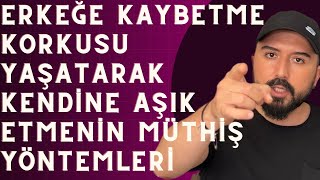 ERKEĞE KAYBETME KORKUSU YAŞATARAK KENDİNE AŞIK ETMENİN YÖNTEMLERİ KAYBETME KORKUSU NASIL YAŞATILIR [upl. by Cung]