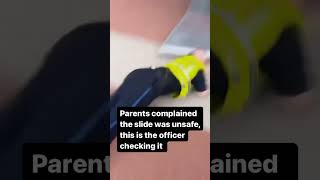 Parents complained the slide was unsafe this is the officer checking it [upl. by Idorb]