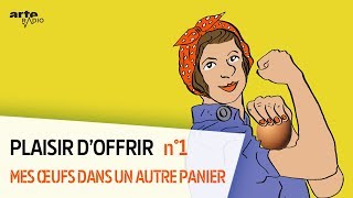 Mes oeufs dans un autre panier  Plaisir doffrir 16  ARTE Radio Podcast [upl. by Niatsirt]