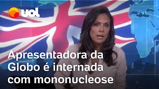 Apresentadora da Globo é internada após ser diagnosticada com mononucleose [upl. by Ruffin]