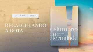 Devocional Diário 17 de Novembro  Recalculando a rota  Vislumbres da eternidade [upl. by Bonacci]