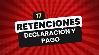 🔴 REGIMEN DE RETENCIONES 👉 17 DECLARACIÓN Y PAGO DE LA RETENCION [upl. by Tonl]