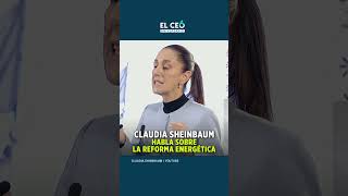 Claudia Sheinbaum habla sobre la Reforma Energética [upl. by Camilla]