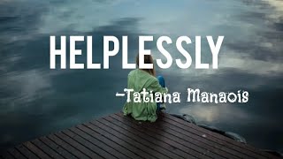 Helplessly Tatiana Manaoislyrics video [upl. by Ahlgren976]