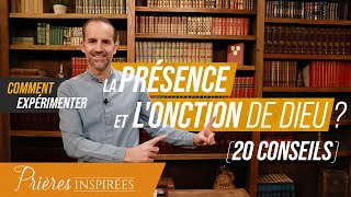 Comment expérimenter la présence et lonction de Dieu  20 conseils  Prières inspirées [upl. by Towne]