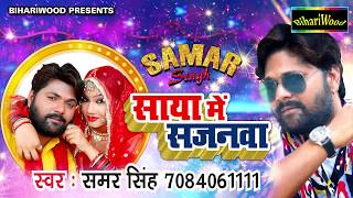 SAMAR SINGH 2018 का सुपरहिट गाना  Saya Me Sajanva  साया में सजनवा  Bhojpuri New Hit Songs [upl. by Grenier]