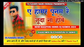 A Hamar Punam Re Juda Na Hobe  Old Nagpuri Dj Remix Song 2024  REMIXER DJ RAGHU BABU [upl. by Tatiania988]