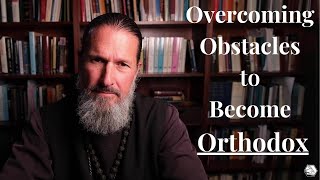 Overcoming Obstacles to Become Orthodox [upl. by Carleton]