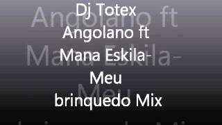 Angolano ft Mana Eskila Remix Meu brinquedo Mix By Dj Totex [upl. by Curtis]