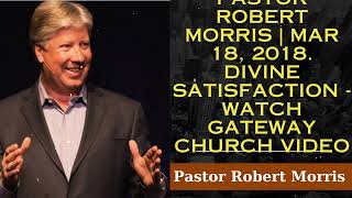 Pastor Robert Morris  Mar 18 2018 Divine Satisfaction  Watch Gateway Church Video [upl. by Ahsilak71]