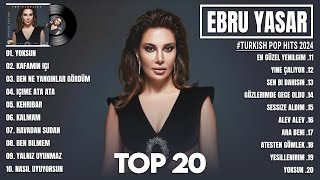 Ebru Yaşar En iyi şarkılar 2024  Karışık Şarkılar  En Sevilen 20 Şarkısı  Turkish Pop Hits 2024 [upl. by Ilenna]