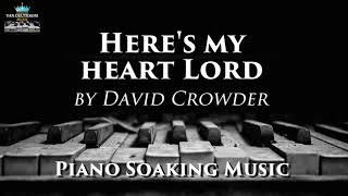 Heres my heart Lord  David Crowder  Instrumental Worship  Piano Soaking Music [upl. by Mehsah]