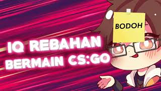 IQ REBAHAN BERMAIN「CSGO INDONESIA」 [upl. by Nosilla]