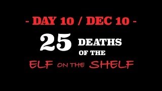 25 Deaths of the Elf on the Shelf Day 10  Death 10 [upl. by Onfroi475]