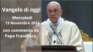 Vangelo di Oggi  Mercoledi 13 Novembre 2024 con commento da Papa Francesco [upl. by Elatsyrk121]