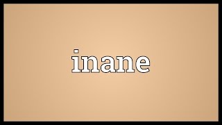 Inane Meaning [upl. by Nyladnewg738]