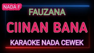 CIINAN BANA  KARAOKE NADA CEWEK  FAUZANA [upl. by Pember332]