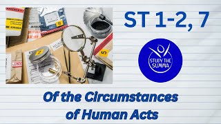 Study the Summa ST 12 7 The Circumstances of Human Acts [upl. by Auqenwahs]